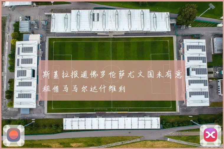 斯基拉报道佛罗伦萨尤文国米有意租借马马尔达什维利